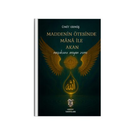 MADDENİN ÖTESİNDE MÂNA İLE AKAN